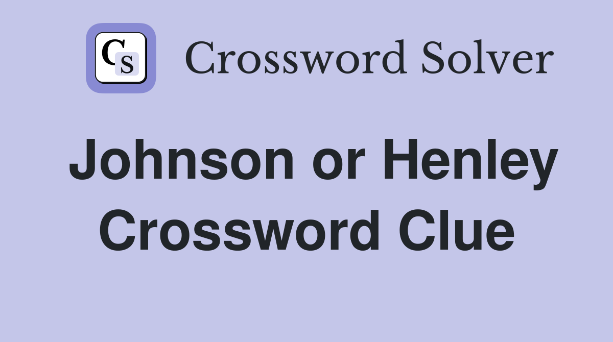 Johnson or Henley Crossword Clue Answers Crossword Solver